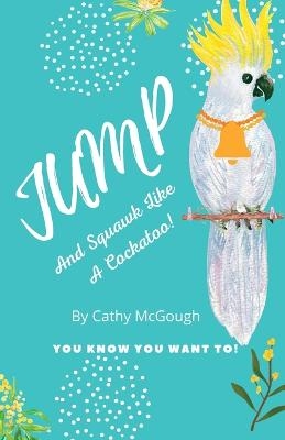 Jump and Squawk Like a Cockatoo - Cathy McGough