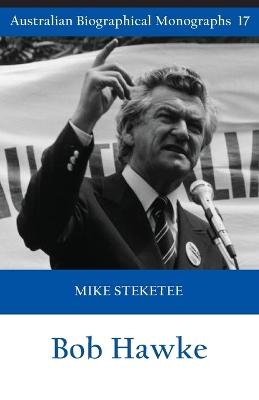 Bob Hawke (Australian Biographical Monographs) - Mike Steketee