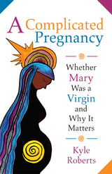 Complicated Pregnancy: Whether Mary was a Virgin and Why It Matters -  Kyle Roberts