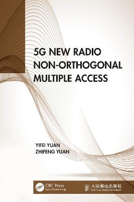 5G New Radio Non-Orthogonal Multiple Access - Yifei Yuan, Zhifeng Yuan