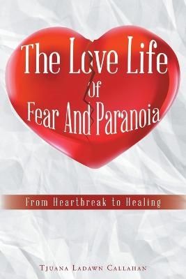 The Love Life Of Fear And Paranoia - Tjuana Ladawn Callahan