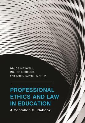 Professional Ethics and Law in Education - Bruce Maxwell, Dianne Gereluk, Christopher Martin