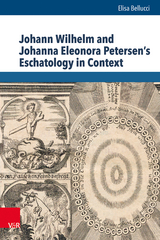 Johann Wilhelm and Johanna Eleonora Petersen's Eschatology in Context - Elisa Bellucci