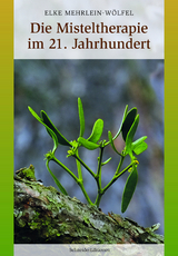 Die Misteltherapie im 21. Jahrhundert - Elke Mehrlein-Wölfel