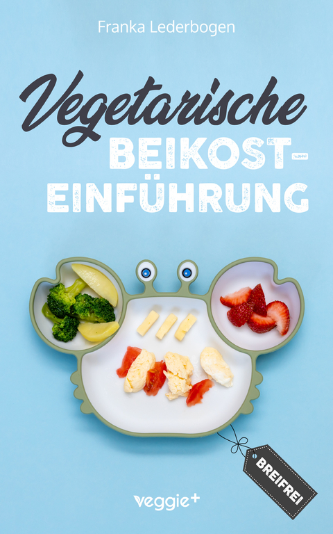 Vegetarische Beikosteinführung (breifrei) - Franka Lederbogen