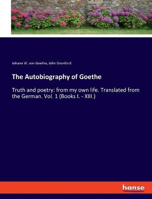 The Autobiography of Goethe - Johann W. von Goethe, John Oxenford