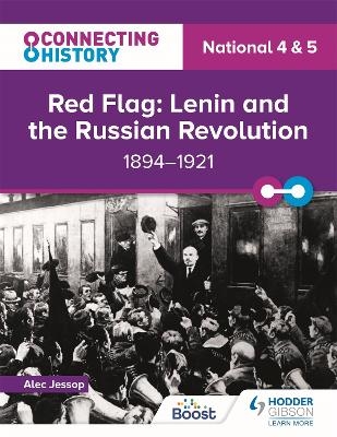 Connecting History: National 4 & 5 Red Flag: Lenin and the Russian Revolution, 1894–1921 - Alec Jessop