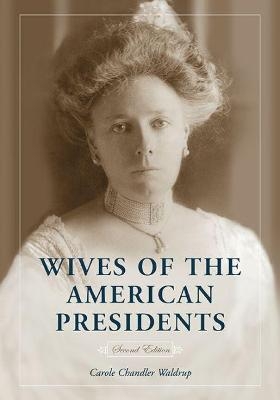 Wives of the American Presidents, 2d ed. - Carole Chandler Waldrup