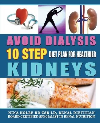 Avoid Dialysis, 10 Step Diet Plan for Healthier Kidneys - Nina M kolbe