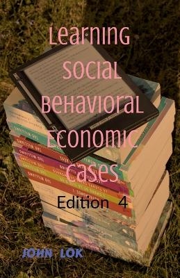 Learning Social Behavioral Economic Cases, edition 4 - John Lok