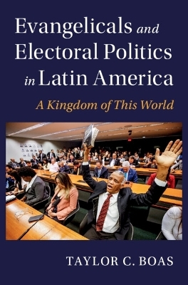 Evangelicals and Electoral Politics in Latin America - Taylor C. Boas