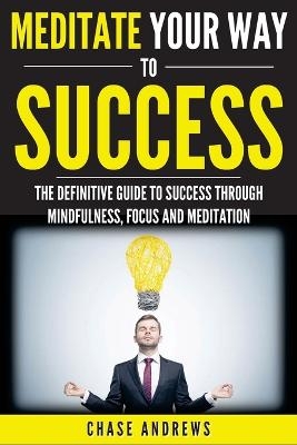 Meditate Your Way to Success - Chase Andrews