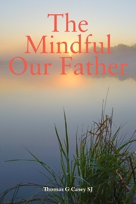 The Mindful Our Father - Thomas G Casey