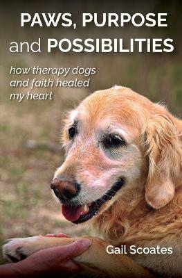 Paws, Purpose and Possibilities - Gail H Scoates