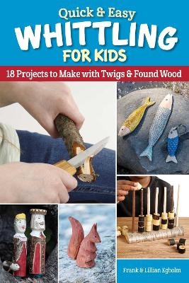 Quick & Easy Whittling for Kids - Frank Egholm