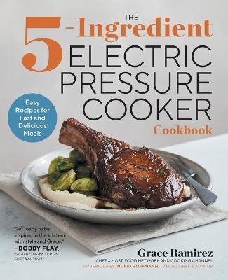 The 5-Ingredient Electric Pressure Cooker Cookbook - Grace Ramirez