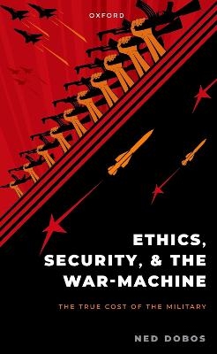 Ethics, Security, and the War Machine - Ned Dobos