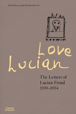 Love Lucian: The Letters of Lucian Freud 1939–1954 – A Times Best Art Book of 2022 - David Dawson, Martin Gayford