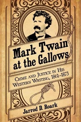 Mark Twain at the Gallows - Jarrod D. Roark
