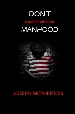 Don't Tamper with my Manhood - Joseph McPherson