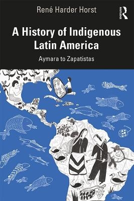 A History of Indigenous Latin America - René Harder Horst