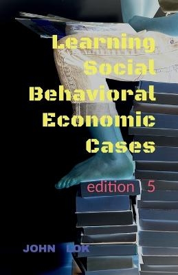 Learning Social Behavioral Economic Cases, edition 5 - John Lok