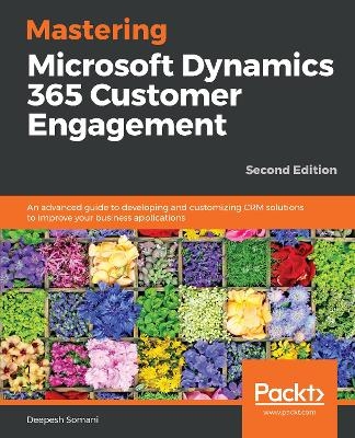 Mastering Microsoft Dynamics 365 Customer Engagement - Deepesh Somani