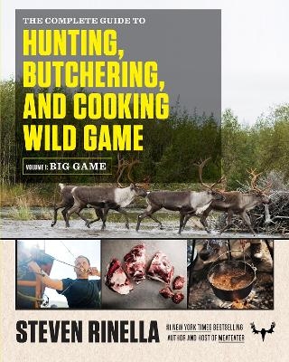 The Complete Guide to Hunting, Butchering, and Cooking Wild Game - Steven Rinella