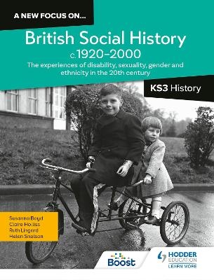 A new focus on...British Social History, c.1920–2000 for KS3 History: Experiences of disability, sexuality, gender and ethnicity - Helen Snelson, Ruth Lingard, Claire Holliss, Susanna Boyd