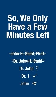 So, We Only Have a Few More Minutes - John H Stuhl