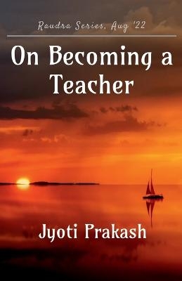 On Becoming a Teacher - Jyoti Prakash