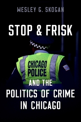 Stop & Frisk and the Politics of Crime in Chicago - Wesley G. Skogan