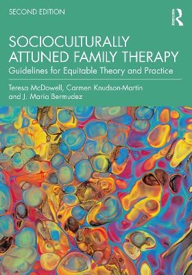 Socioculturally Attuned Family Therapy - Teresa McDowell, Carmen Knudson-Martin, J. Maria Bermudez