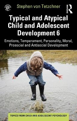 Typical and Atypical Child and Adolescent Development 6 Emotions, Temperament, Personality, Moral, Prosocial and Antisocial Development - Stephen Von Tetzchner