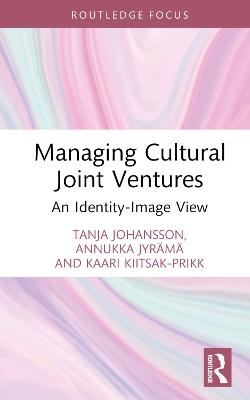 Managing Cultural Joint Ventures - Tanja Johansson, Annukka Jyrämä, Kaari Kiitsak-Prikk