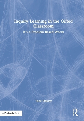 Inquiry Learning in the Gifted Classroom - Todd Stanley