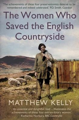 The Women Who Saved the English Countryside - Matthew Kelly