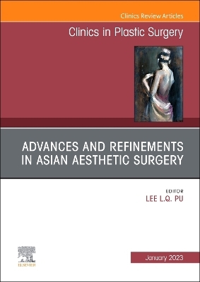 Advances and Refinements in Asian Aesthetic Surgery, An Issue of Clinics in Plastic Surgery - 