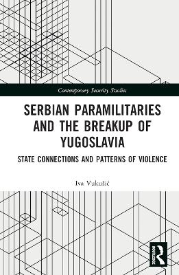 Serbian Paramilitaries and the Breakup of Yugoslavia - Iva Vukušić