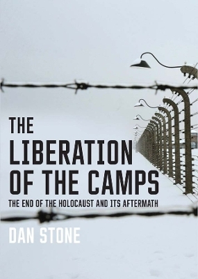 The Liberation of the Camps - Dan Stone