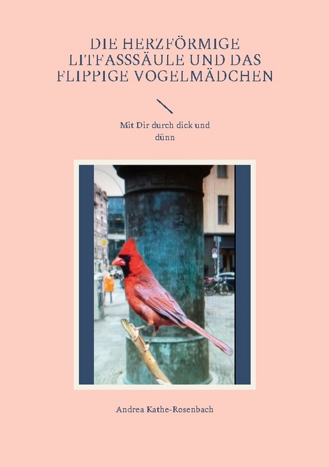 Die herzförmige Litfasssäule und das flippige Vogelmädchen - Andrea Kathe-Rosenbach