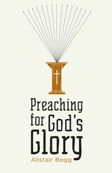Preaching for God's Glory (Repackaged Edition) -  Alistair Begg