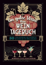 Ein guter Wein! Mein Weintagebuch - Das Notizbuch rund um deine Lieblingsweine und ein schönes Geschenk für alle Weinliebhaber! Plus 20 feine Cocktail-Rezepte mit Wein - Gabriele Aretz