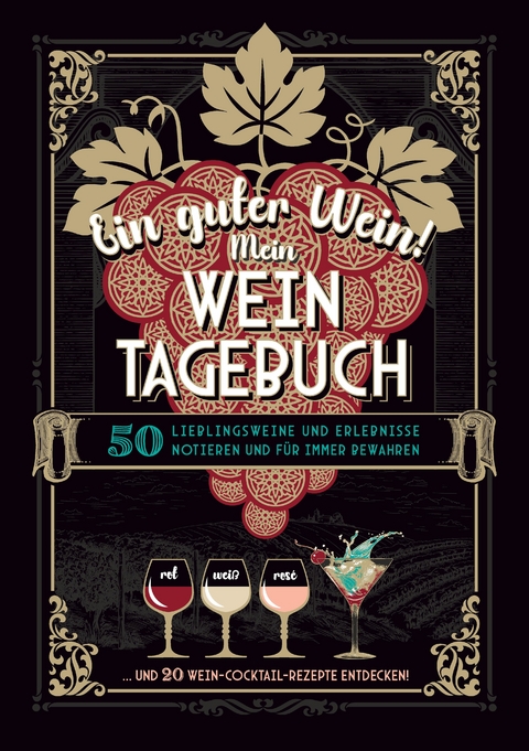 Ein guter Wein! Mein Weintagebuch - Das Notizbuch rund um deine Lieblingsweine und ein schönes Geschenk für alle Weinliebhaber! Plus 20 feine Cocktail-Rezepte mit Wein - Gabriele Aretz