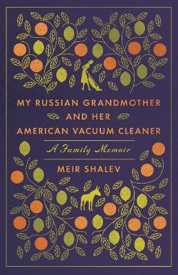 My Russian Grandmother and her American Vacuum Cleaner: A Family Memoir - Meir Shalev