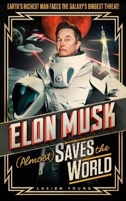 Elon Musk (Almost) Saves The World - Lucien Young
