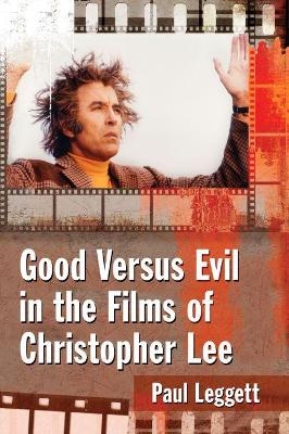 Good Versus Evil in the Films of Christopher Lee - Paul Leggett