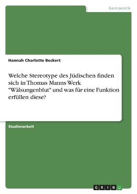 Welche Stereotype des JÃ¼dischen finden sich in Thomas Manns Werk "WÃ¤lsungenblut" und was fÃ¼r eine Funktion erfÃ¼llen diese? - Hannah Charlotte Beckert