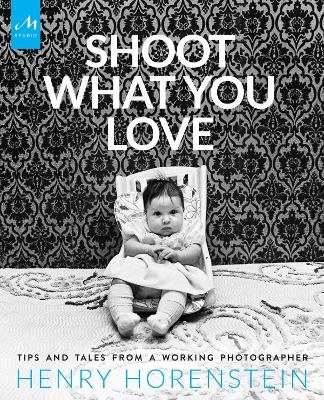 Shoot What You Love - Henry Horenstein