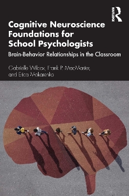 Cognitive Neuroscience Foundations for School Psychologists - Gabrielle Wilcox, Frank P. MacMaster, Erica Makarenko